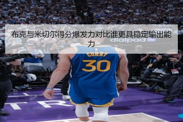 布克与米切尔得分爆发力对比谁更具稳定输出能力